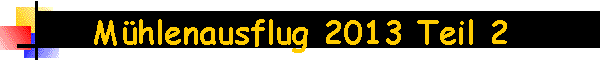 Mhlenausflug 2013 Teil 2