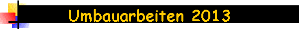 Umbauarbeiten 2013