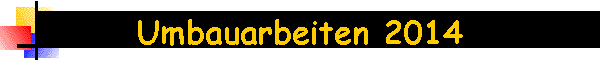 Umbauarbeiten 2014